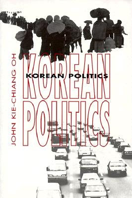 Korean Politics by Oh, John Kie-Chiang