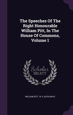 The Speeches Of The Right Honourable William Pitt, In The House Of Commons, Volume 1 by Pitt, William