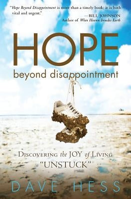 Hope Beyond Disappointment: Discovering the Joy of Living Unstuck by Hess, Dave