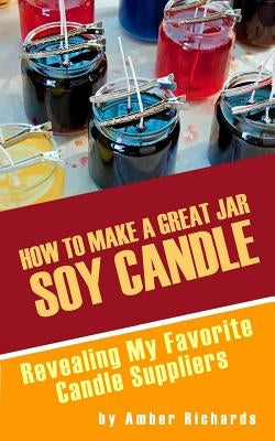 How to Make A Great Soy Jar Candle: Revealing My Favorite Candle Suppliers by Richards, Amber