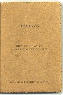 Brad's Legacy: A Son's Heart Discovered by Larson, David and Sherry