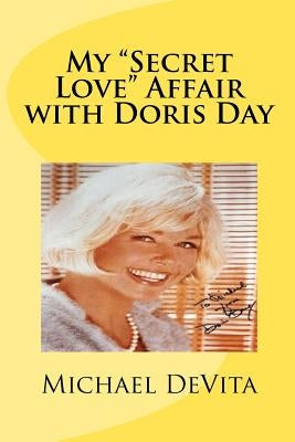 My "Secret Love" Affair with Doris Day by DeVita, Michael J.