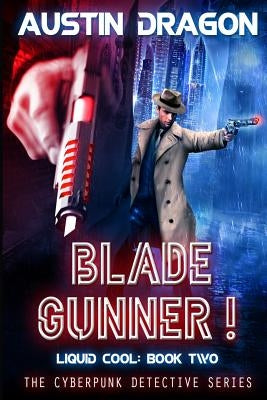 Blade Gunner (Liquid Cool, Book 2): The Cyberpunk Detective Series by Dragon, Austin