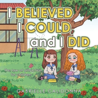 I Believed I Could, and I Did: The Law of Attraction for Children by Calidonna, Gabrielle