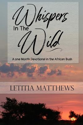 Whispers In The Wild: A Month Devotion In Kruger National Park by Matthews, Letitia