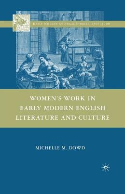 Women's Work in Early Modern English Literature and Culture by Dowd, Michelle M.