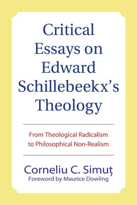 Critical Essays on Edward Schillebeeckx's Theology by Simut, Corneliu C.