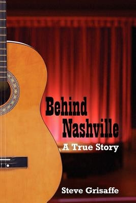Behind Nashville: A True Story by Grisaffe, Steve
