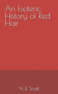 An Esoteric History of Red Hair by Scott, N. R.