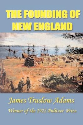 The Founding of New England by Adams, James Truslow
