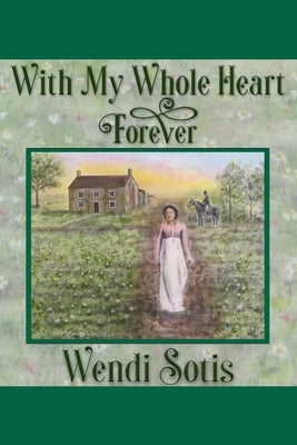 With My Whole Heart Forever: An Austen-Inspired Romance by Sotis, Wendi