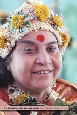 Foundations of Sahaja Yoga by Nirmala Devi, Shri Mataji
