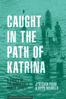 Caught in the Path of Katrina: A Survey of the Hurricane's Human Effects by Picou, J. Steven