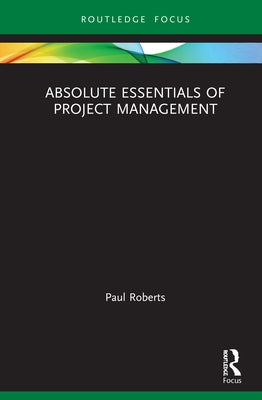 Absolute Essentials of Project Management by Roberts, Paul