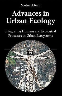 Advances in Urban Ecology: Integrating Humans and Ecological Processes in Urban Ecosystems by Alberti, Marina