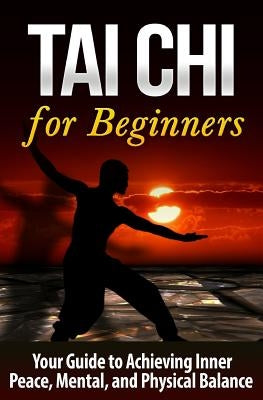 Tai Chi for Beginners: Your Guide to Achieving Inner Peace, Mental, and Physical Balance by Jing, Bo