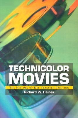 Technicolor Movies: The History of Dye Transfer Printing by Haines, Richard W.