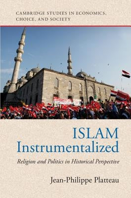 Islam Instrumentalized: Religion and Politics in Historical Perspective by Platteau, Jean-Philippe