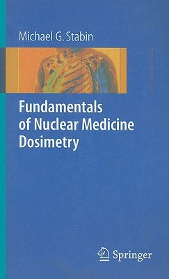 Fundamentals of Nuclear Medicine Dosimetry by Stabin, Michael G.