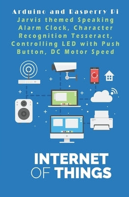 Arduino and Rasperry Pi - IOT - The future World: Jarvis themed Speaking Alarm Clock, Character Recognition Tesseract, Controlling LED with Push Butto by K, Ambika Parameswari