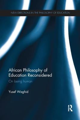 African Philosophy of Education Reconsidered: On Being Human by Waghid, Yusef