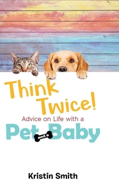 Think Twice! Advice on Life with a Pet and a Baby by Smith, Kristin