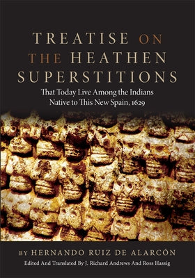 Treatise on the Heathen Superstitions: That Today Live Among the Indians Native to This New Spain, 1629volume 164 by Alarcon, Hernando Ruiz De