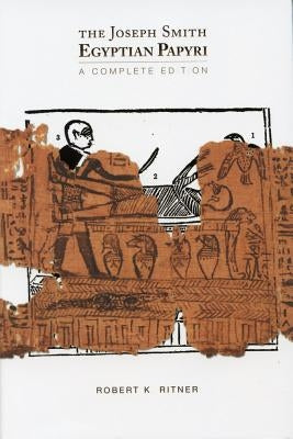 The Joseph Smith Egyptian Papyri: A Complete Editon by Ritner, Robert K.