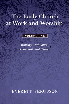 The Early Church at Work and Worship - Volume 1 by Ferguson, Everett