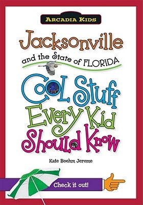Jacksonville and the State of Florida: Cool Stuff Every Kid Should Know by Boehm Jerome, Kate