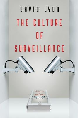 The Culture of Surveillance: Watching as a Way of Life by Lyon, David