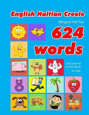 English - Haitian Creole Bilingual First Top 624 Words Educational Activity Book for Kids: Easy vocabulary learning flashcards best for infants babies by Owens, Penny