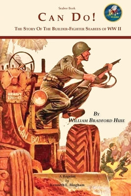 Seabee Book, Can Do: The Story of the Seabees during WW II covering all theaters of the war. by Huie, William Bradford