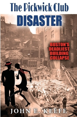 The Pickwick Club Disaster: Boston's Deadliest Building Collapse by Keefe, John E.