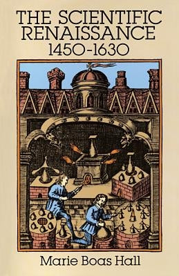 The Scientific Renaissance 1450-1630 by Hall, Marie Boas
