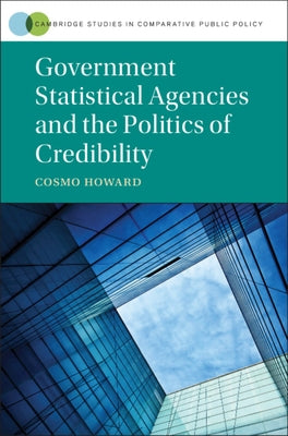 Government Statistical Agencies and the Politics of Credibility by Howard, Cosmo Wyndham