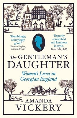 The Gentleman's Daughter: Women's Lives in Georgian England by Vickery, Amanda