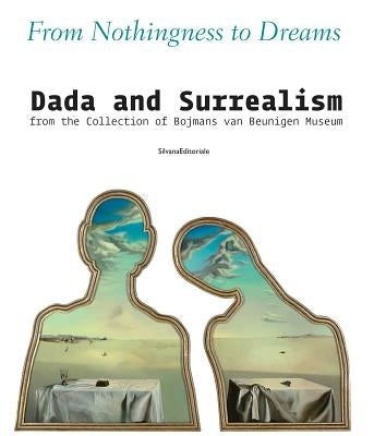 From Nothingness to Dreams: Dada and Surrealism from the Boijmans Van Beuningen Museum Collection by Vallora, Marco