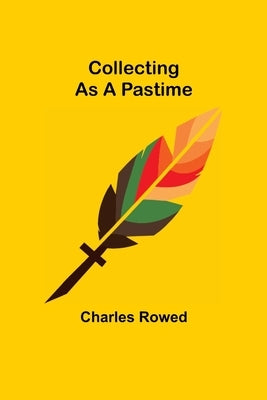 Collecting as a Pastime by Rowed, Charles