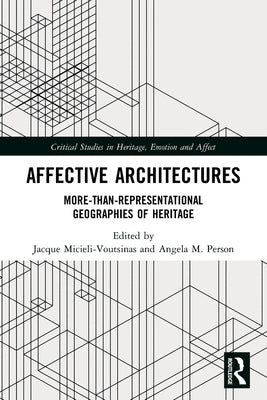 Affective Architectures: More-Than-Representational Geographies of Heritage by Micieli-Voutsinas, Jacque