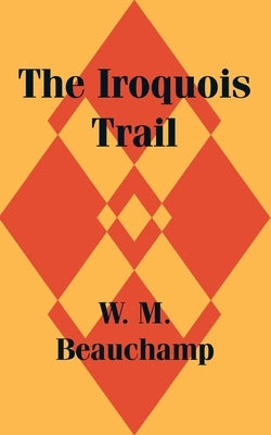 The Iroquois Trail by Beauchamp, W. M.