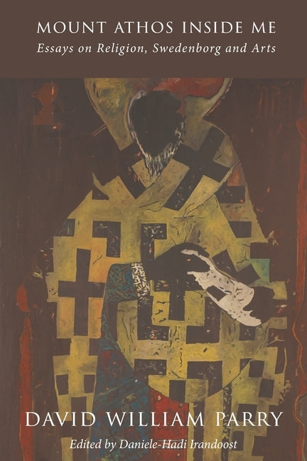 Mount Athos Inside Me: Essays on Religion, Swedenborg and Arts by Parry, David William