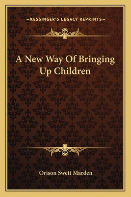A New Way of Bringing Up Children by Marden, Orison Swett