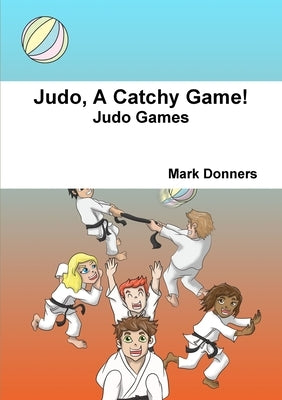 Judo, A Catchy Game! by Donners, Mark