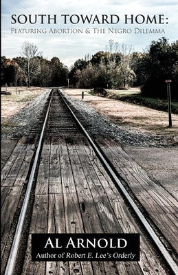 South Toward Home: Featuring Abortion & The Negro Dilemma by Arnold, Al