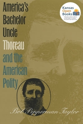 America's Bachelor Uncle: Thoreau and the American Polity by Taylor, Bob Pepperman