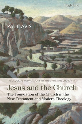 Jesus and the Church: The Foundation of the Church in the New Testament and Modern Theology by Avis, Paul