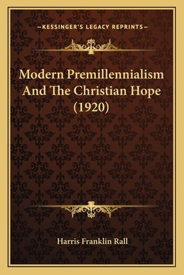 Modern Premillennialism And The Christian Hope (1920) by Rall, Harris Franklin