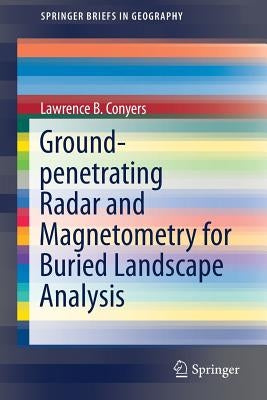 Ground-Penetrating Radar and Magnetometry for Buried Landscape Analysis by Conyers, Lawrence B.