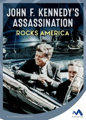 John F. Kennedy's Assassination Rocks America by Moore, Shannon Baker